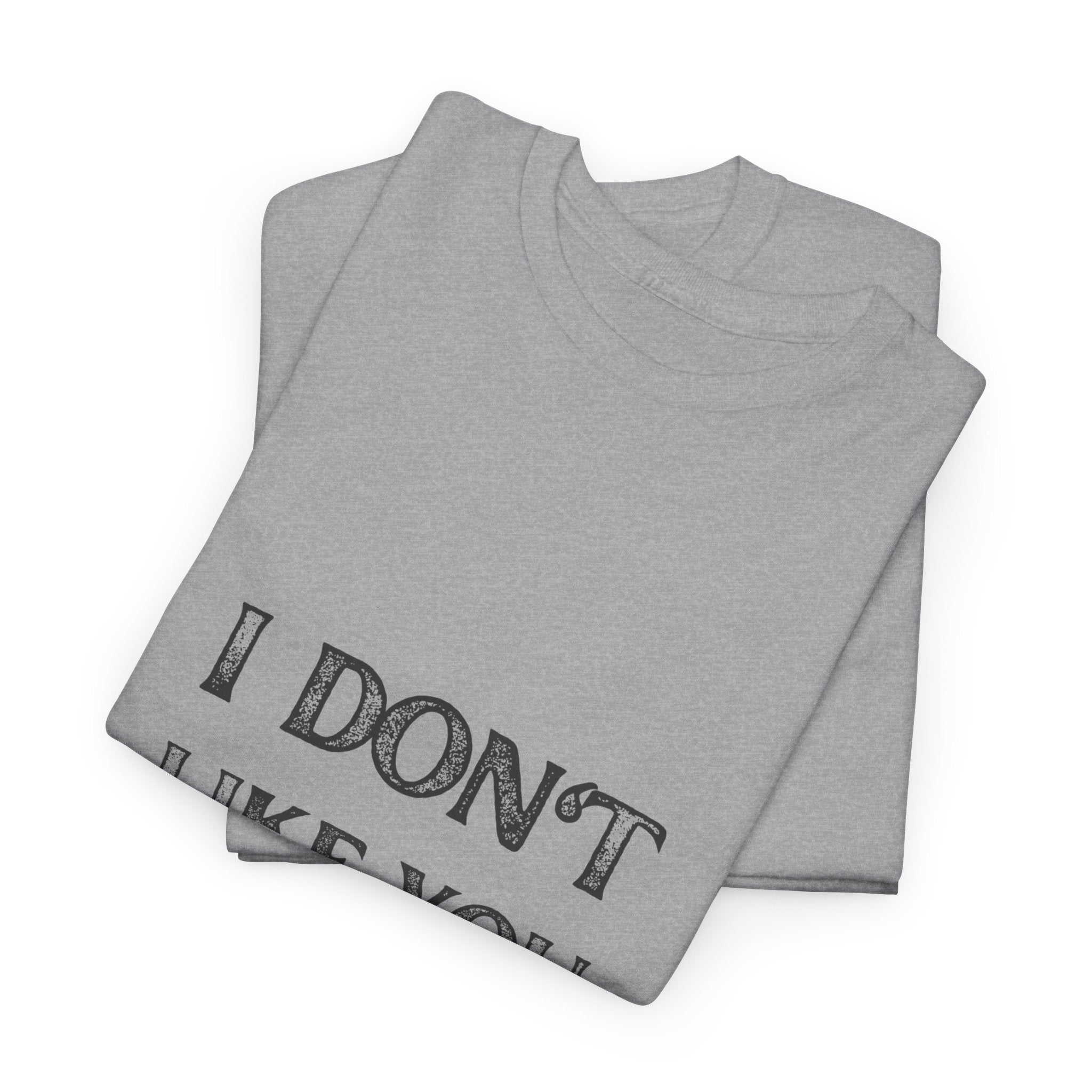 I Don't Like You Tee