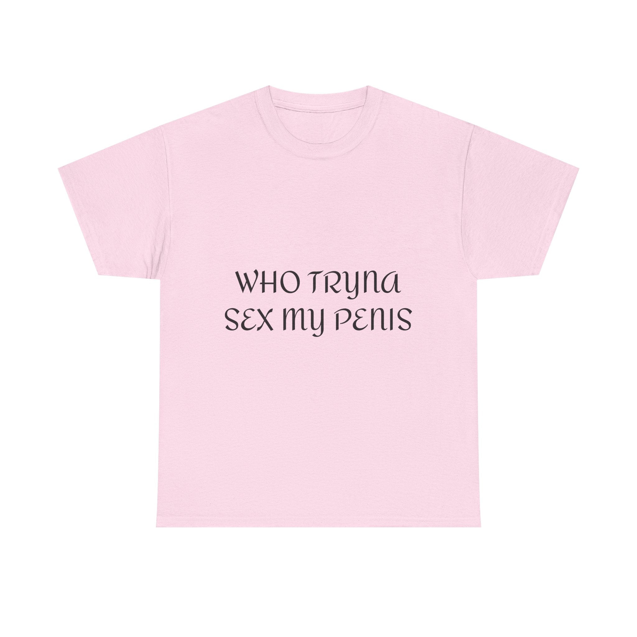 WHO TRYNA SEX MY PENIS Shirt – White Funny Meme Statement T-Shirt