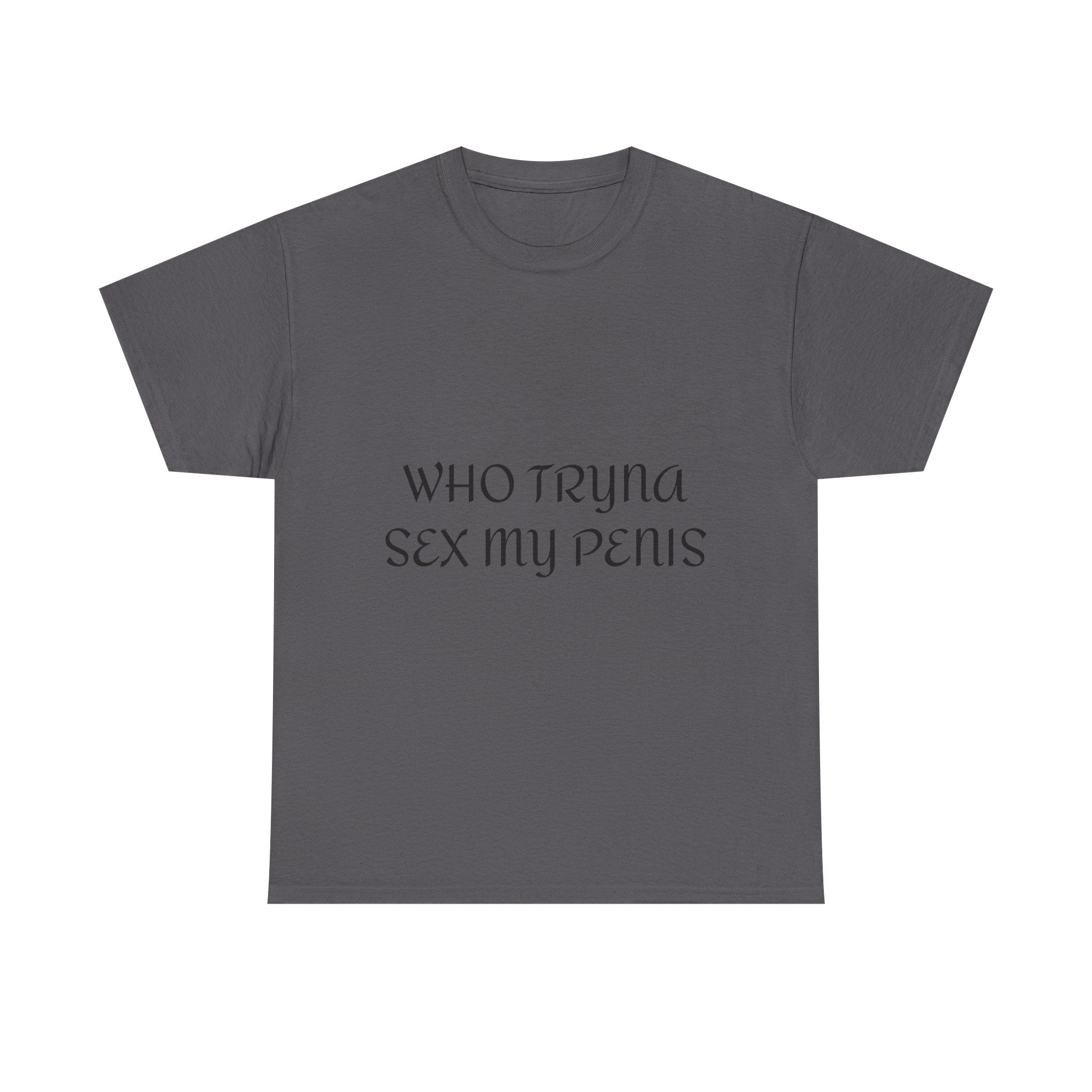 WHO TRYNA SEX MY PENIS Shirt – White Funny Meme Statement T-Shirt