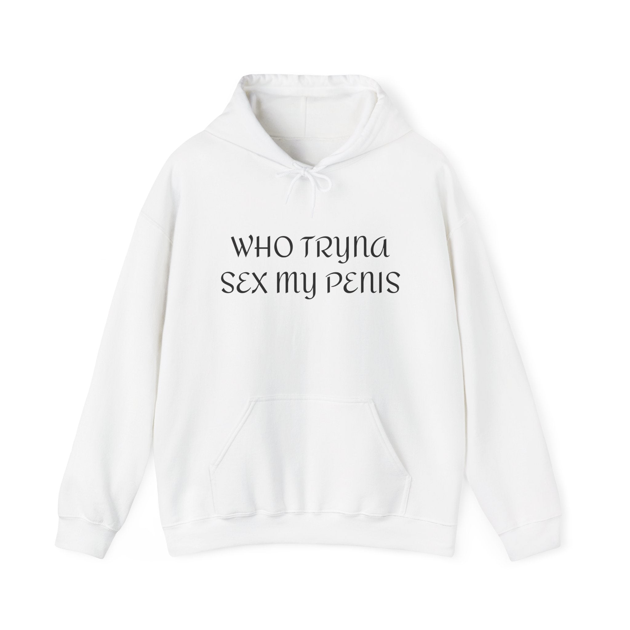 WHO TRYNA SEX MY PENIS Hoodie – White Funny Meme Statement Hoodie