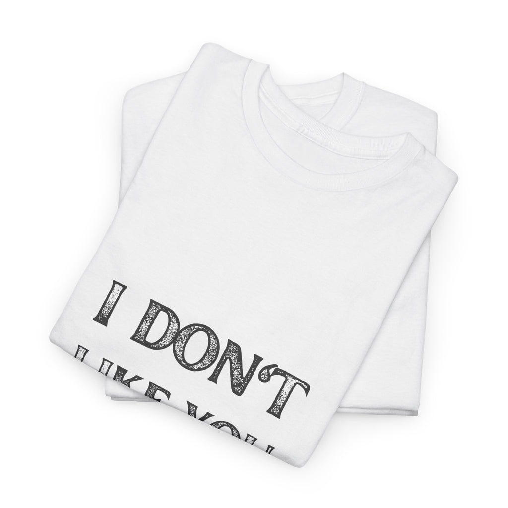 I Don't Like You Tee