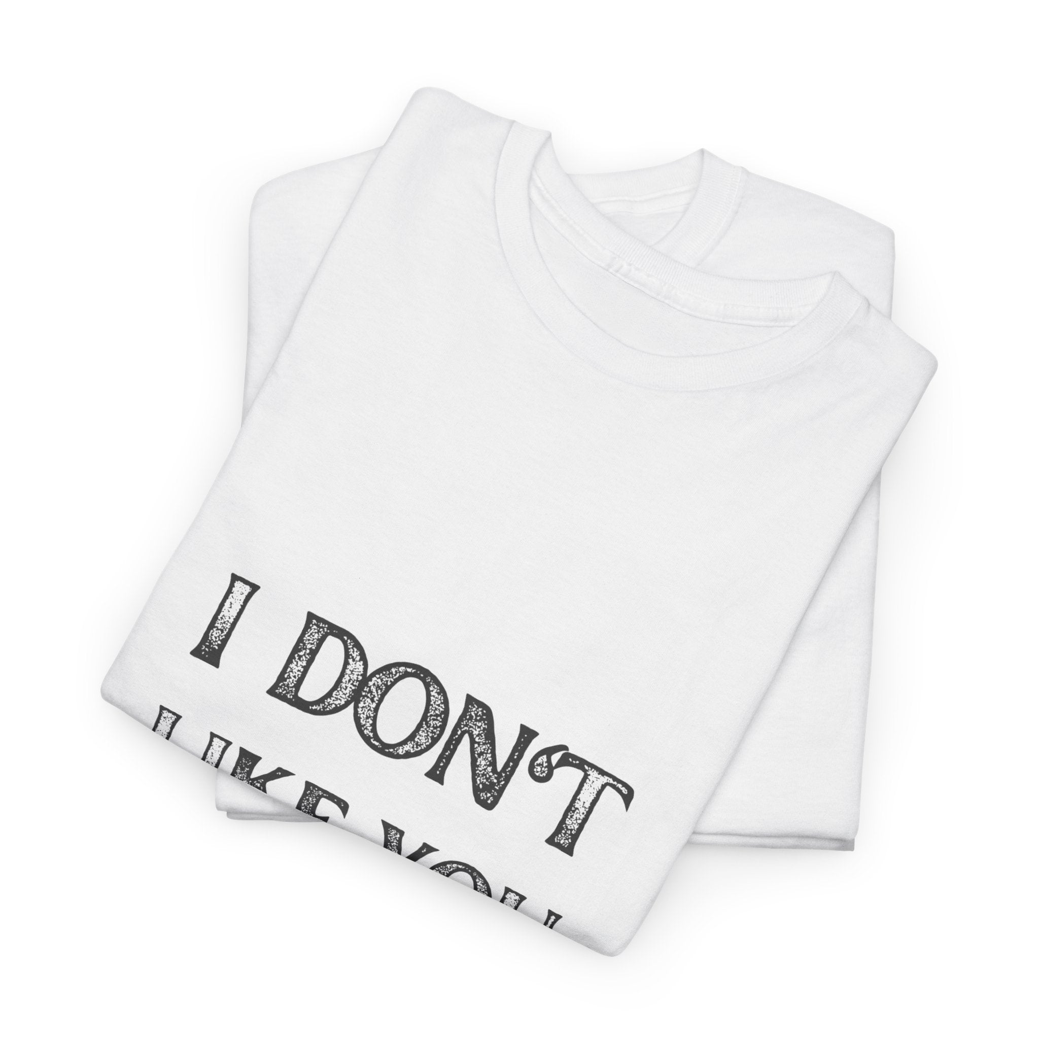 I Don't Like You Tee