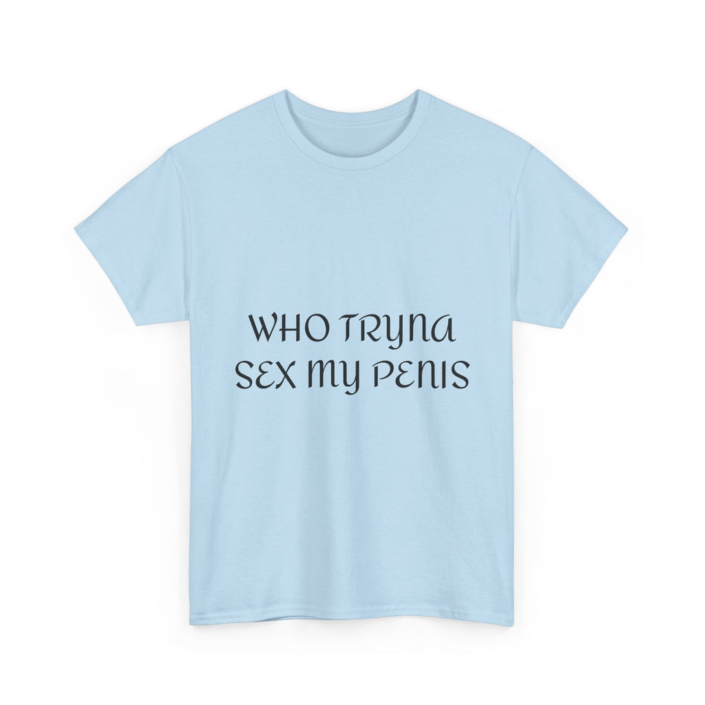 WHO TRYNA SEX MY PENIS Shirt – White Funny Meme Statement T-Shirt