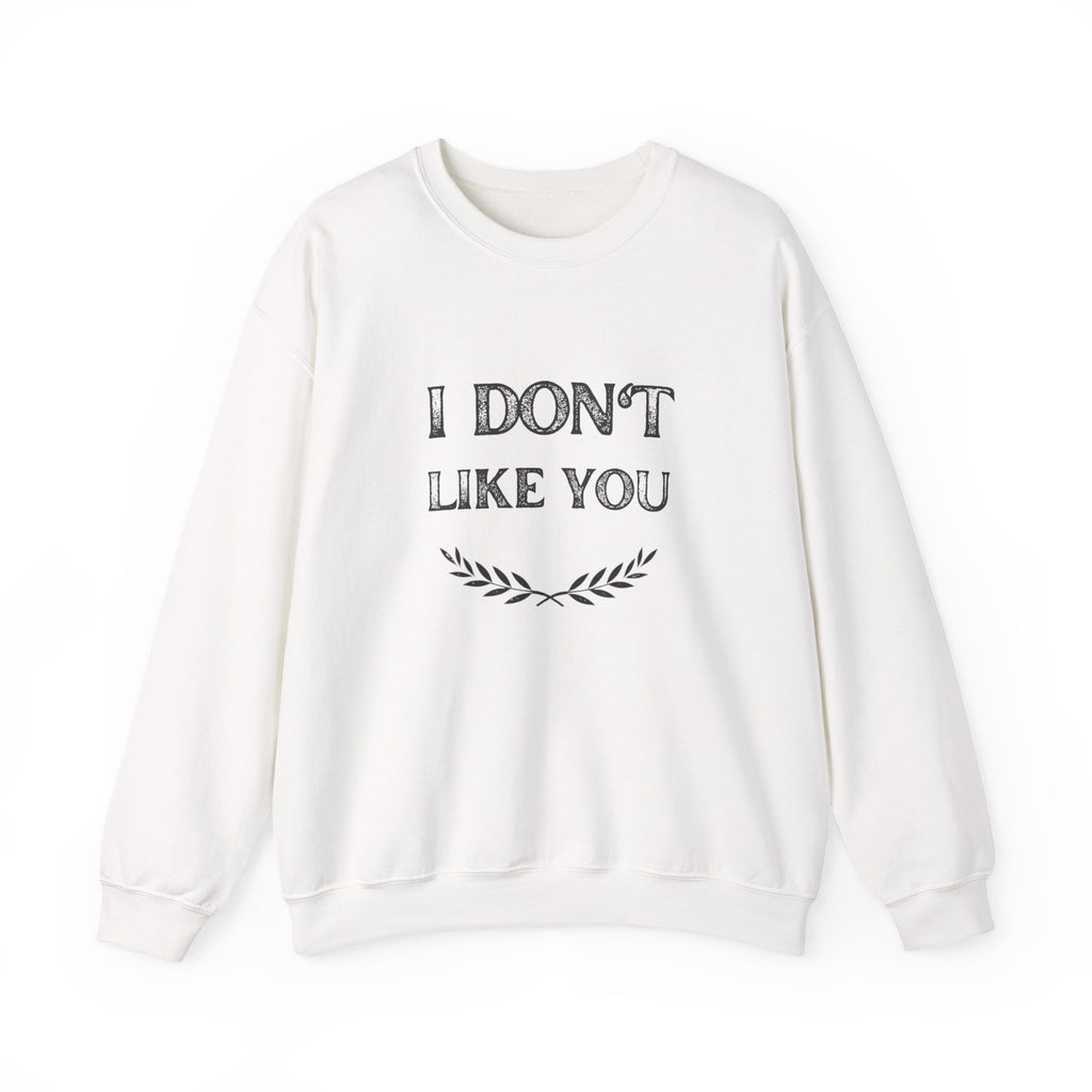 I Don't Like You Sweatshirt