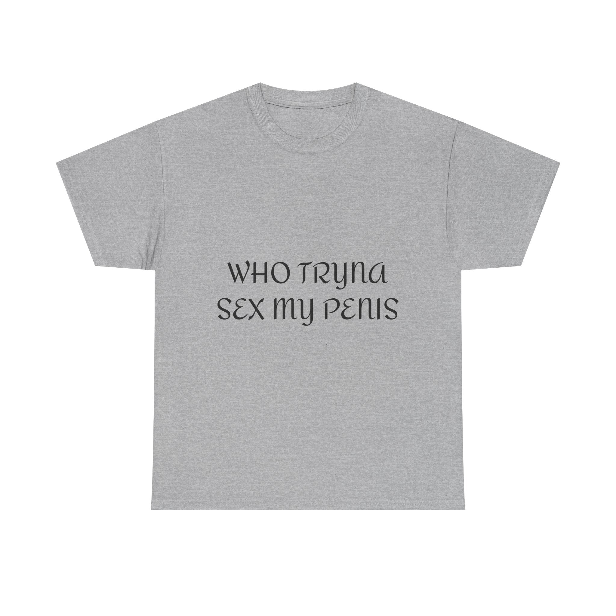 WHO TRYNA SEX MY PENIS Shirt – White Funny Meme Statement T-Shirt