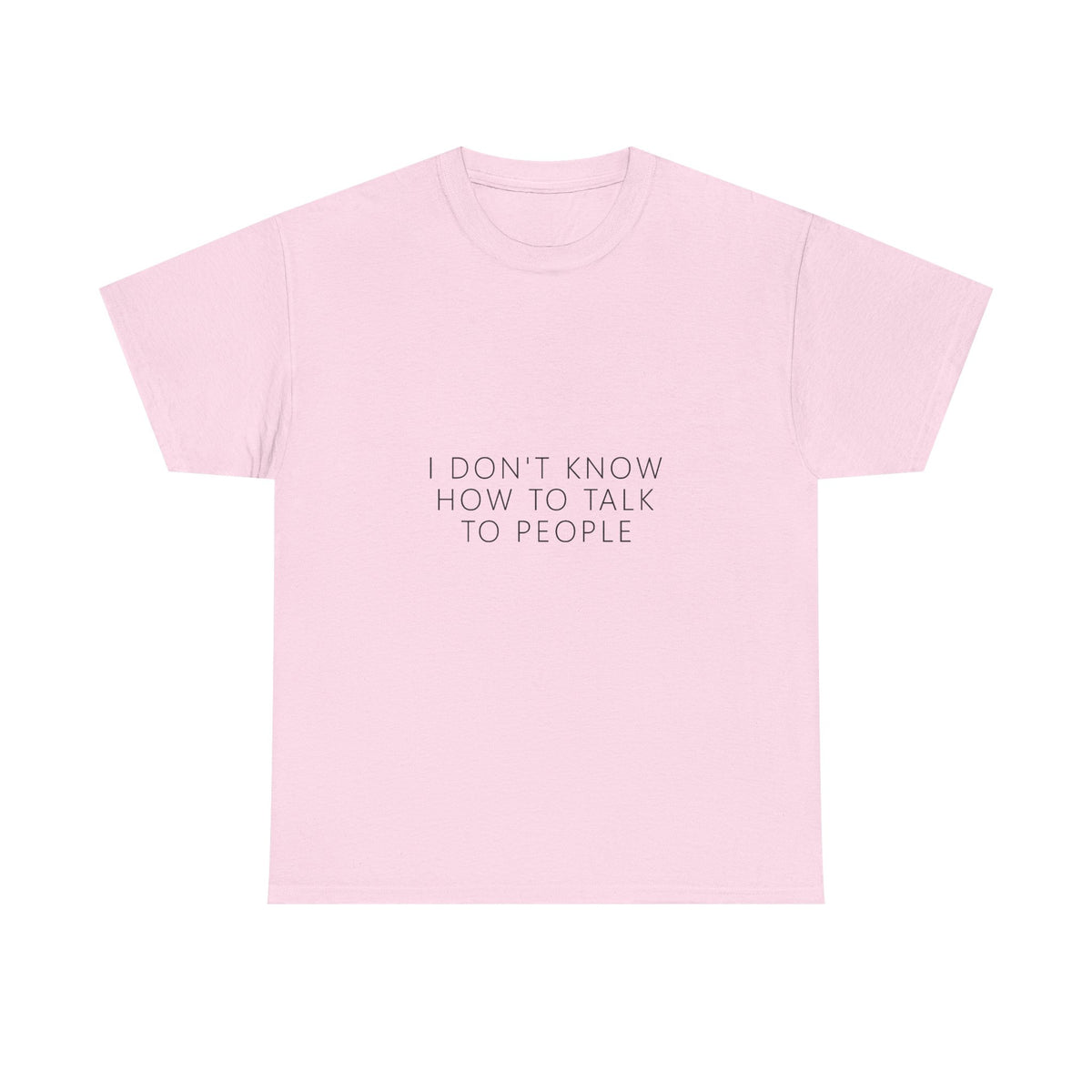 I Don't Know How To Talk To People Tee – Funny Deadpan Gag Gift T-Shirt