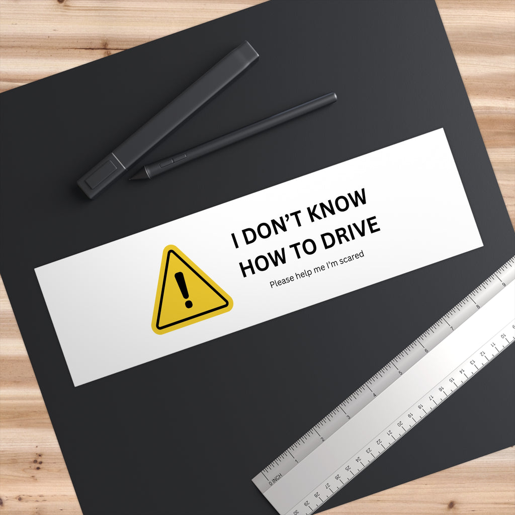 I DON'T KNOW HOW TO DRIVE - Funny Car Bumper Sticker