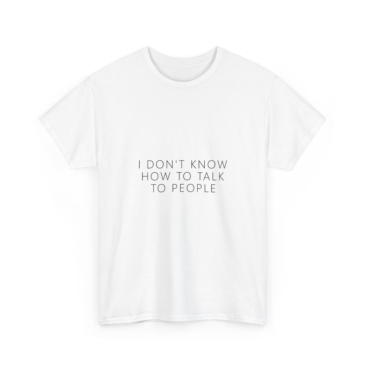 I Don't Know How To Talk To People Tee – Funny Deadpan Gag Gift T-Shirt