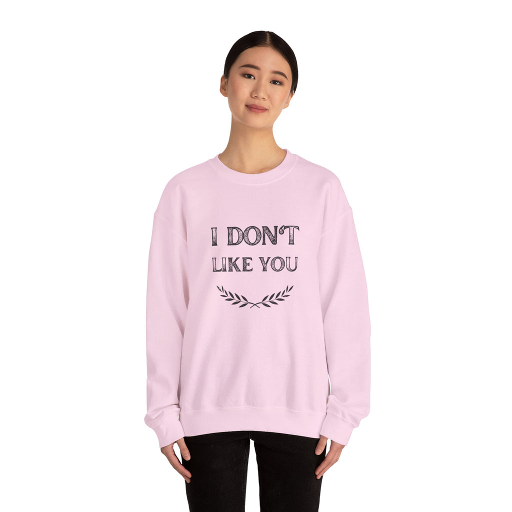 I Don't Like You Sweatshirt