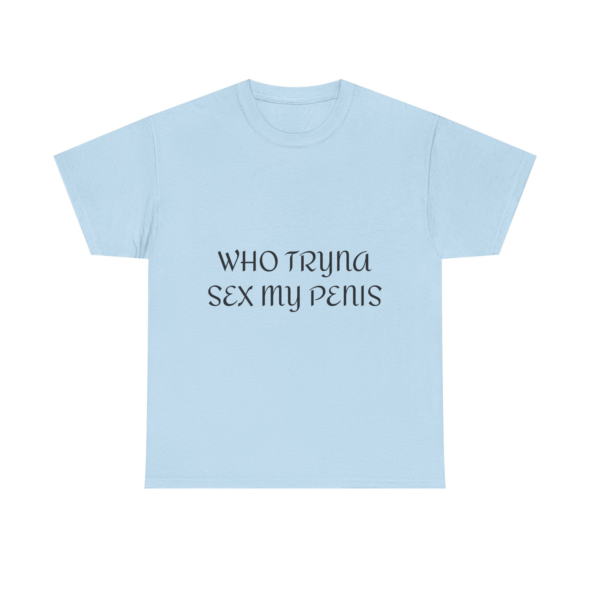 WHO TRYNA SEX MY PENIS Shirt – White Funny Meme Statement T-Shirt