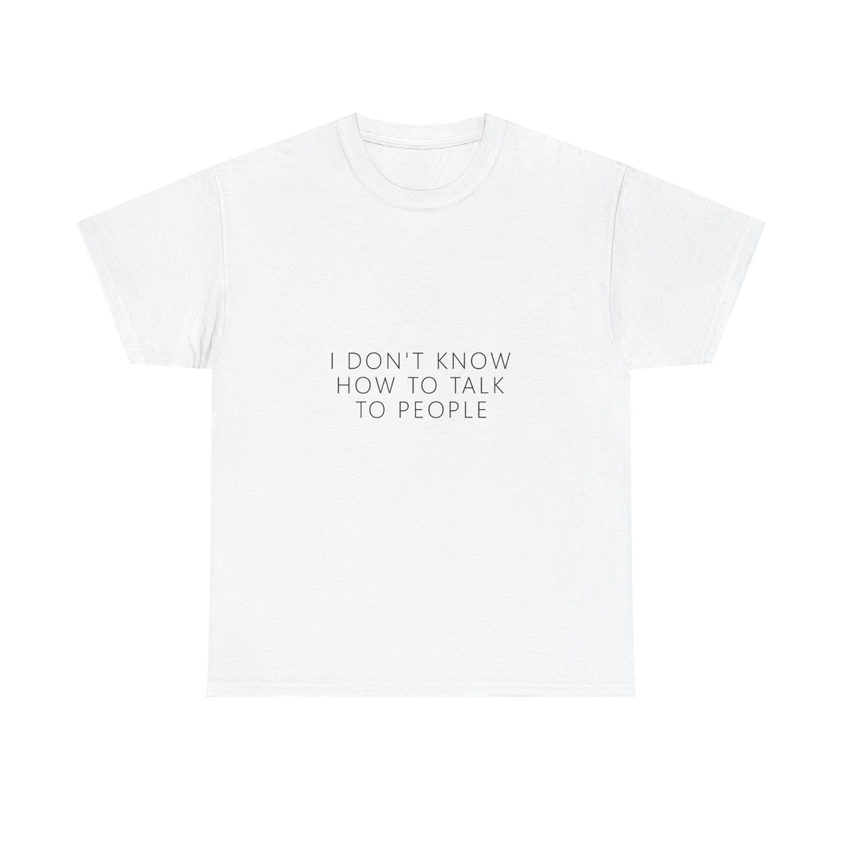 I Don't Know How To Talk To People Tee – Funny Deadpan Gag Gift T-Shirt