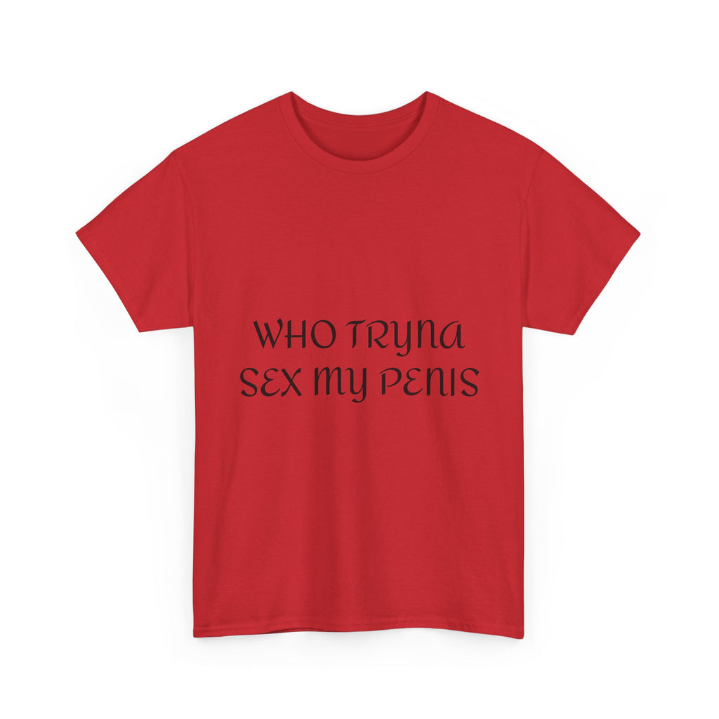 WHO TRYNA SEX MY PENIS Shirt – White Funny Meme Statement T-Shirt