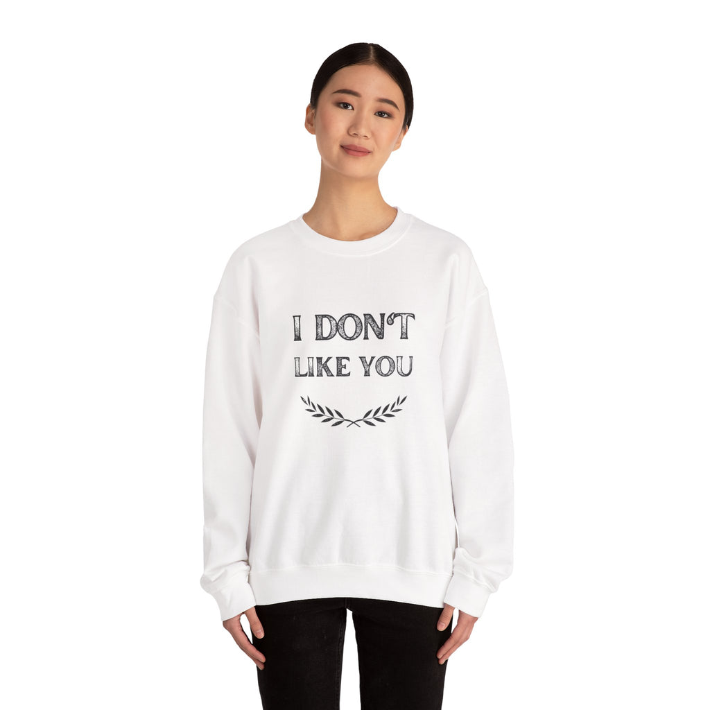 I Don't Like You Sweatshirt