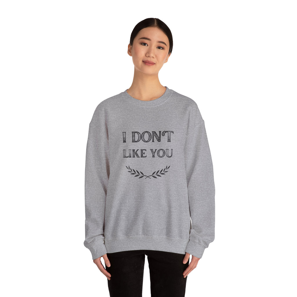 I Don't Like You Sweatshirt
