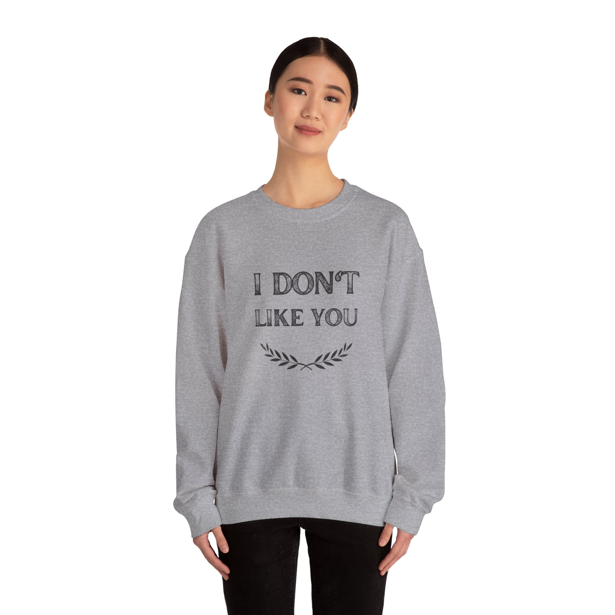 I Don't Like You Sweatshirt