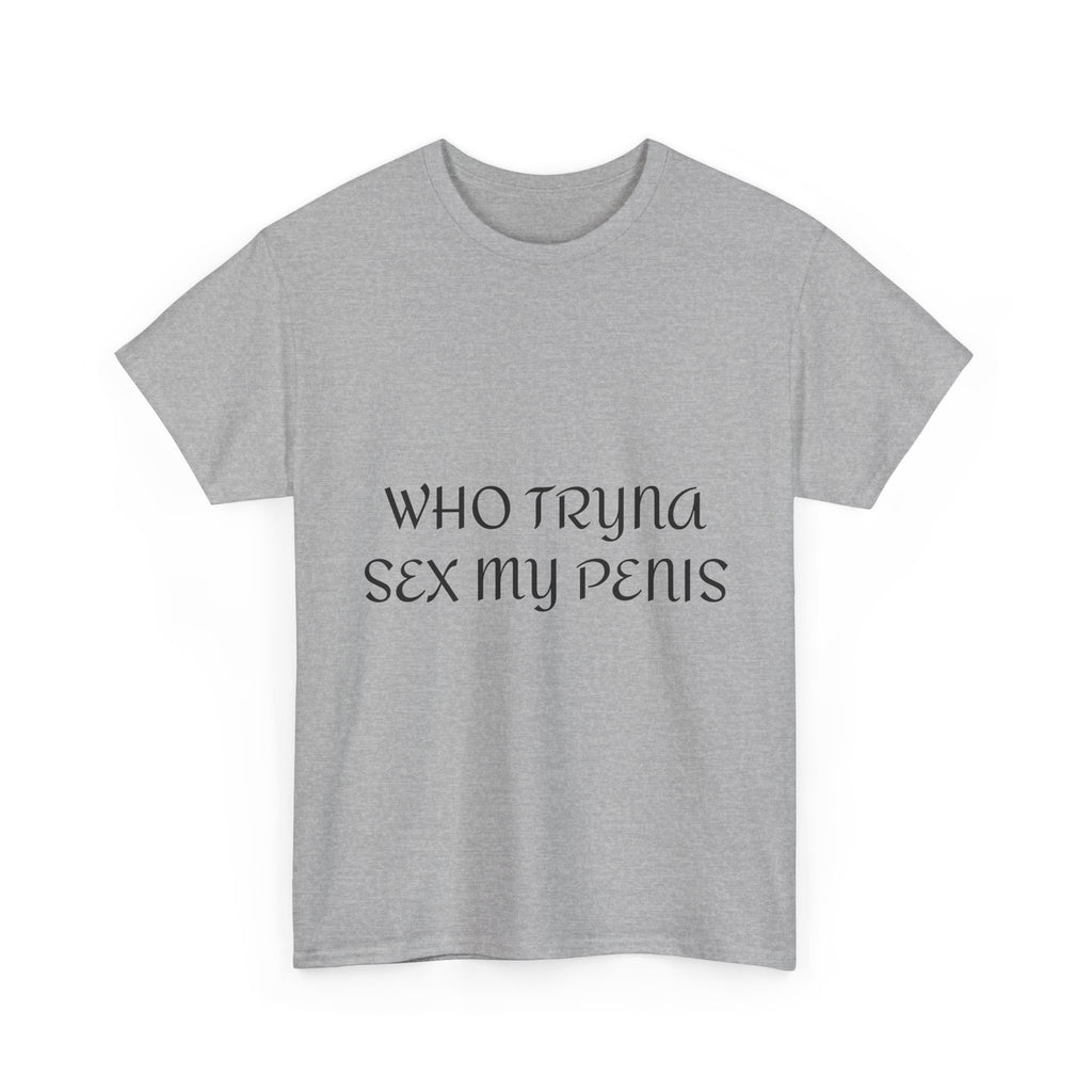 WHO TRYNA SEX MY PENIS Shirt – White Funny Meme Statement T-Shirt
