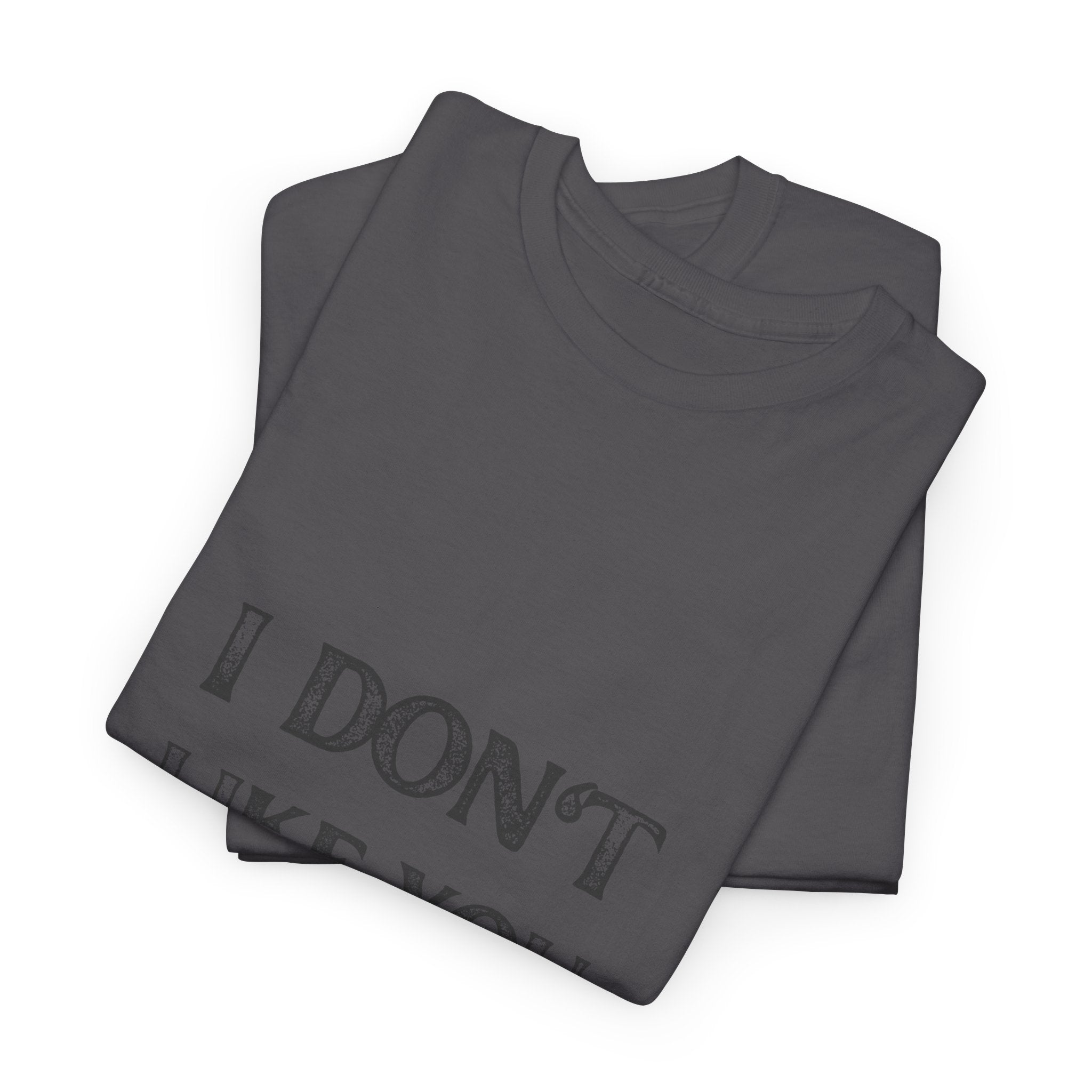 I Don't Like You Tee