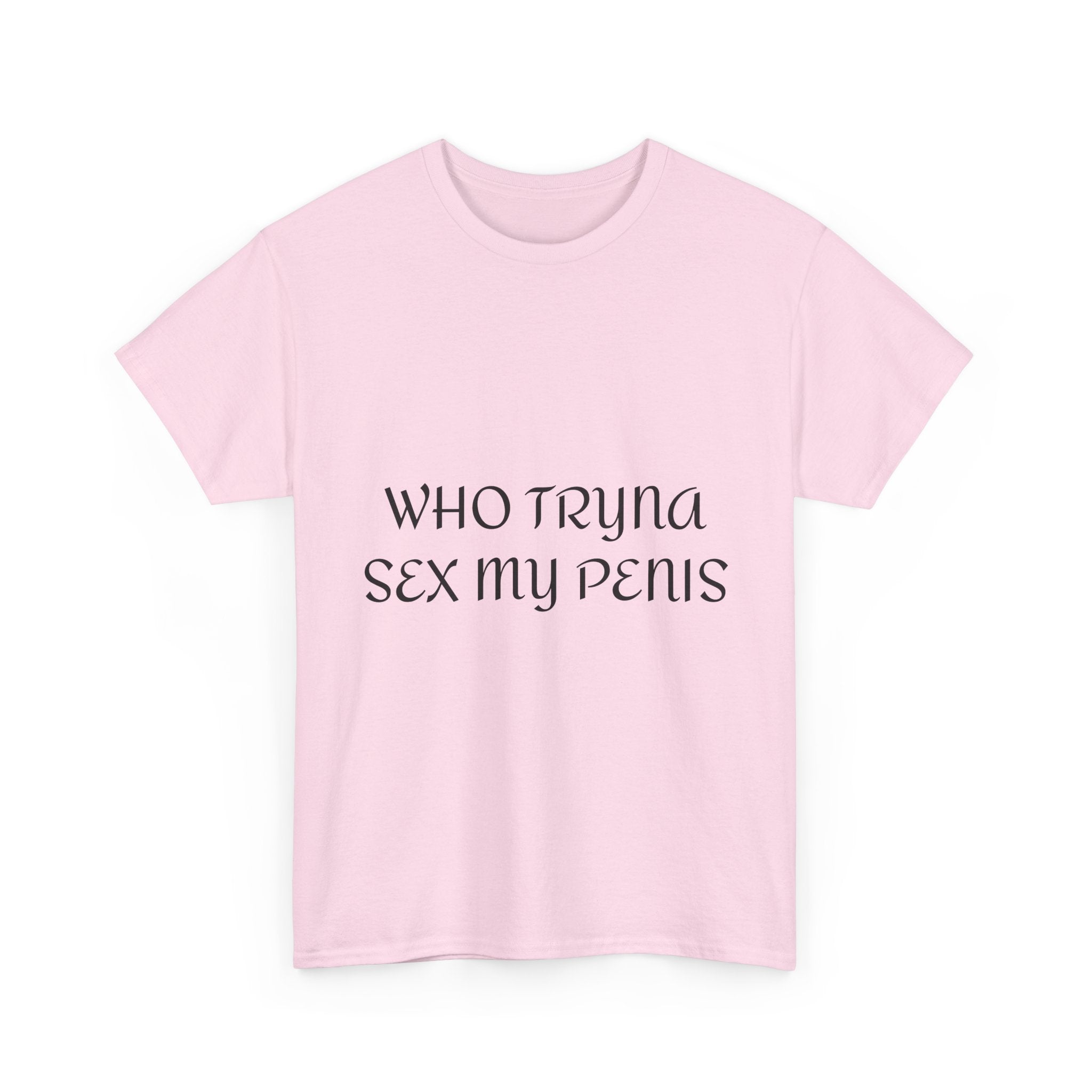WHO TRYNA SEX MY PENIS Shirt – White Funny Meme Statement T-Shirt