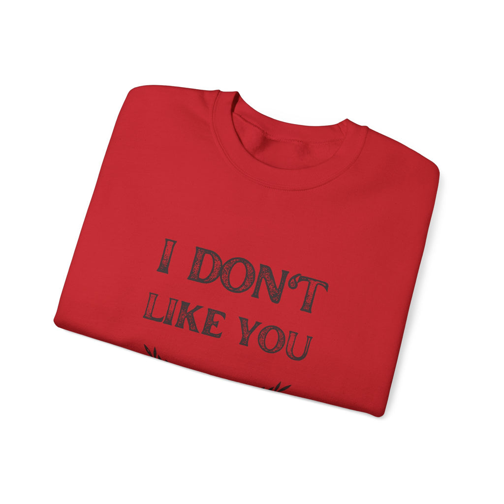 I Don't Like You Sweatshirt