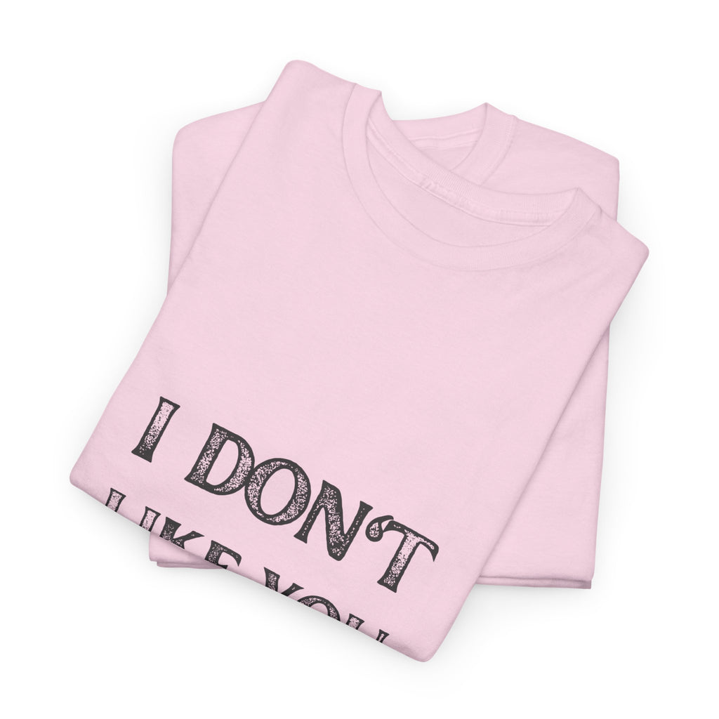 I Don't Like You Tee