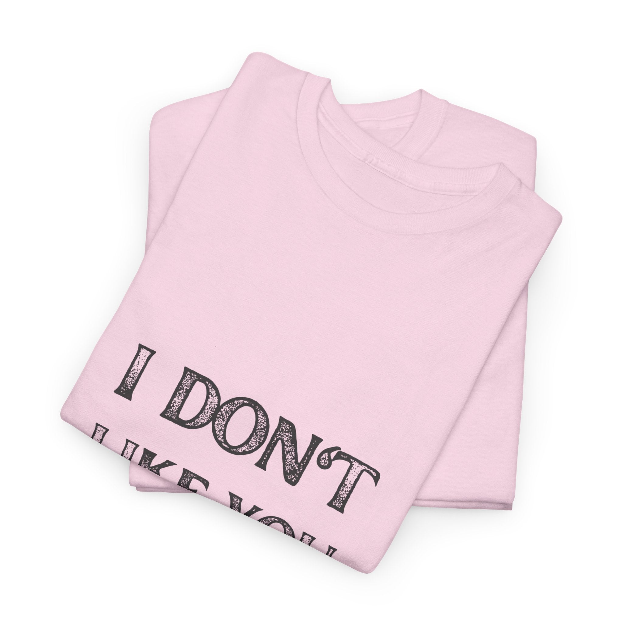 I Don't Like You Tee