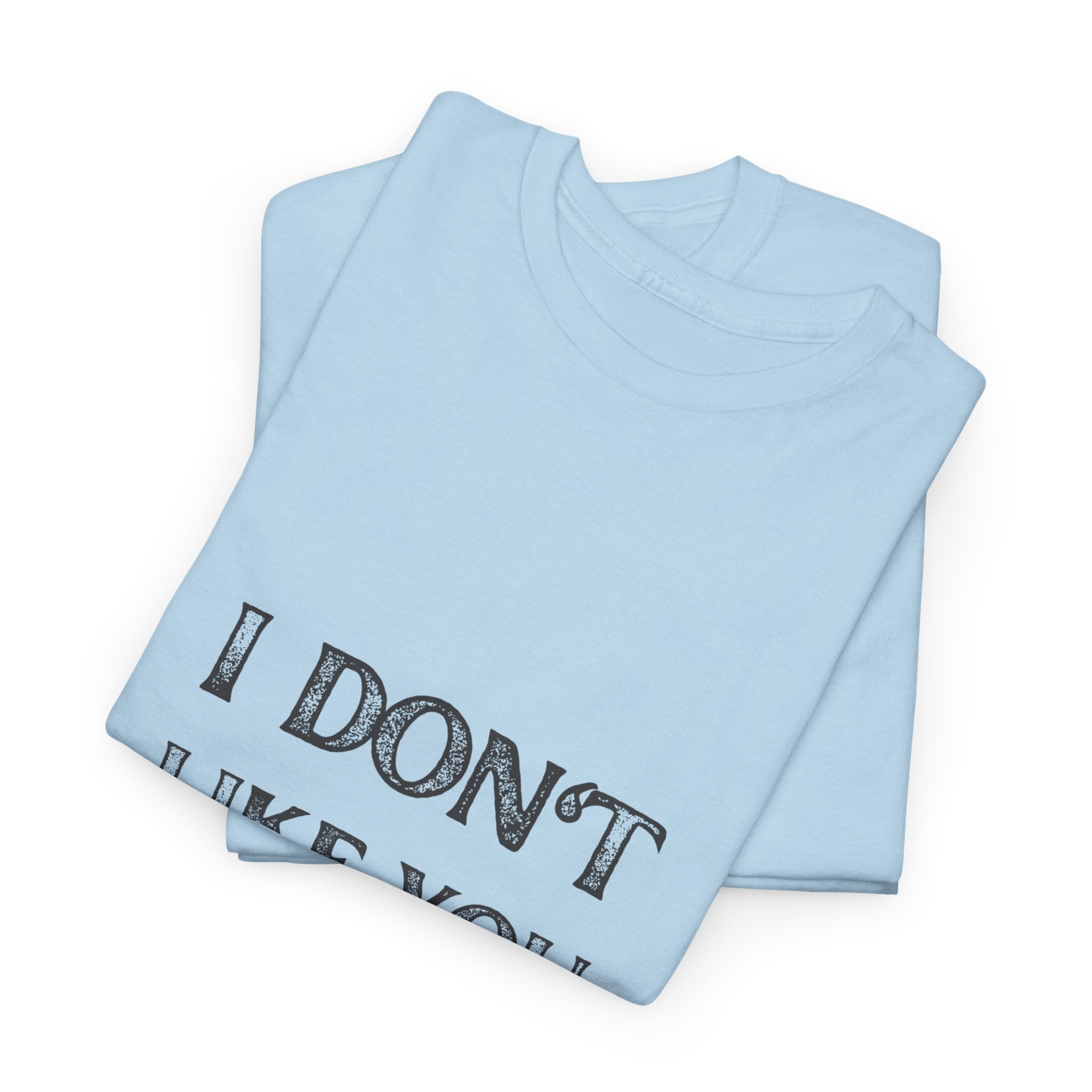 I Don't Like You Tee